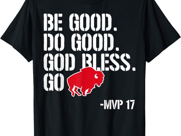 Be good do good god bless and go bills mvp 17 t-shirt