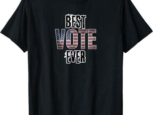 Best vote ever t-shirt