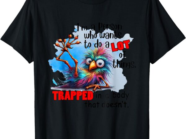 Bird i’m a person who wants to do a lot of things trapped t-shirt