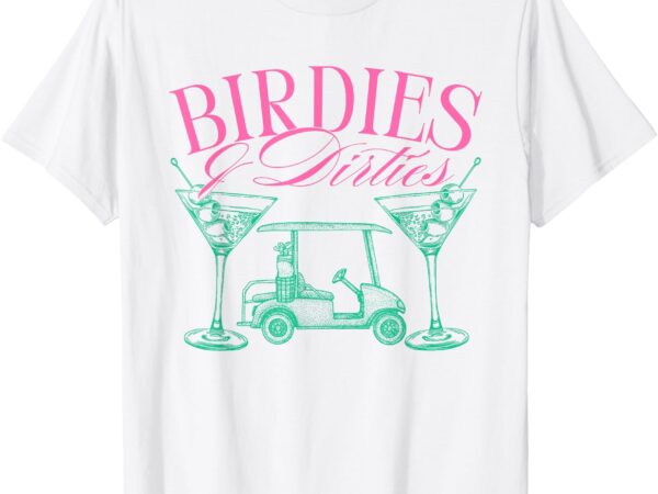 Birdies & dirties golf birthday dirty martini cocktail t-shirt