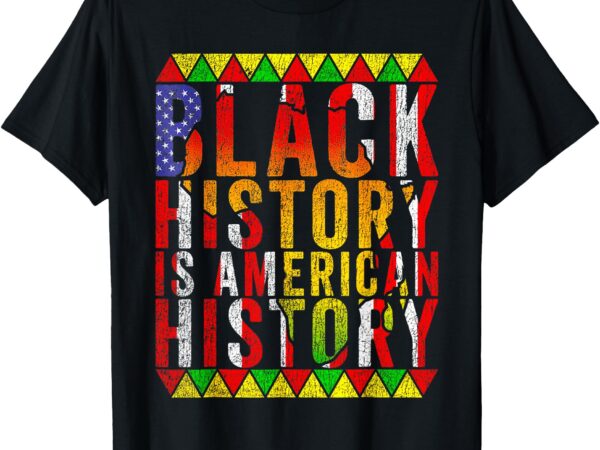 Black history is american history black history month t-shirt