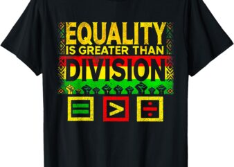 Black History Month Equality Is Greater Than Division T-Shirt