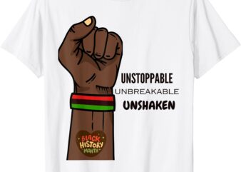 Black History Month – Unstoppable, Unshaken, Unbreakable T-Shirt