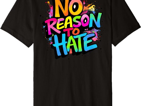 Bold graffiti ‘no reason for hate’ design on back premium t-shirt