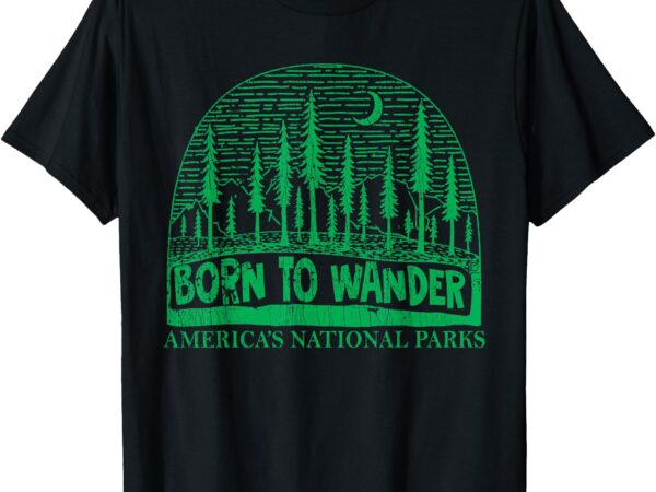 Born to wander america’s national parks outdoor nature t-shirt