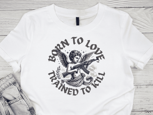 Born to love, trained to kill, love, quote, t-shirt design, cupid, love, cute