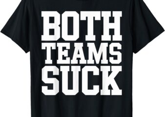 Both Teams Suck Football Fans Sports Meme T-Shirt