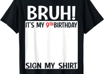 Bruh It’s My 9th Birthday Sign My Shirt 9 Years Old Birthday T-Shirt