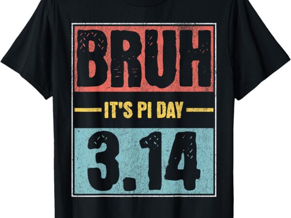 Bruh it’s pi day shirt funny pi day saying math teacher kid t-shirt