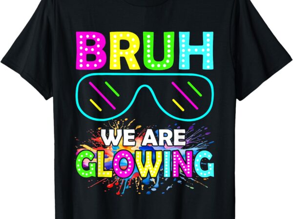 Bruh we are glowing colorful team for men women kids t-shirt