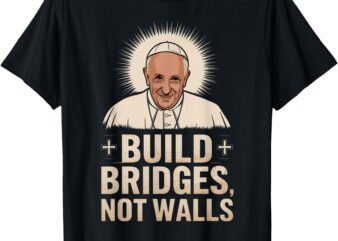 Build Bridges Not Walls Pope Francis Vintage Tee T-Shirt