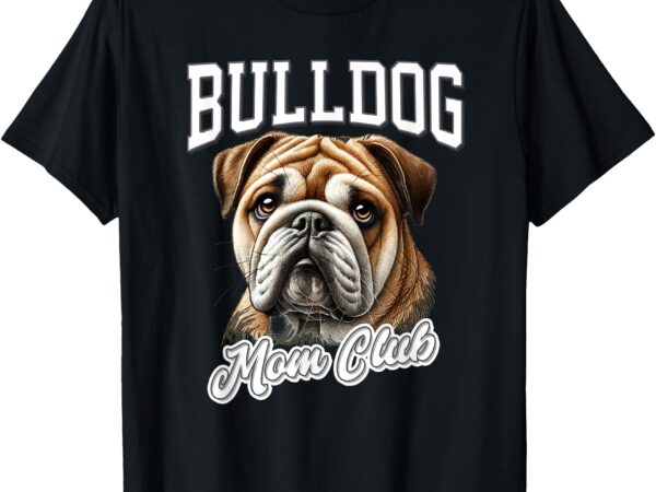 Bulldog mother club for women wrinkle face pup mom t-shirt