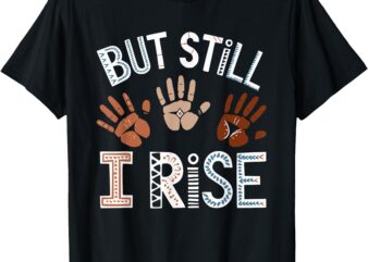 But Still I Rise Black History Month Melanin Pride T-Shirt