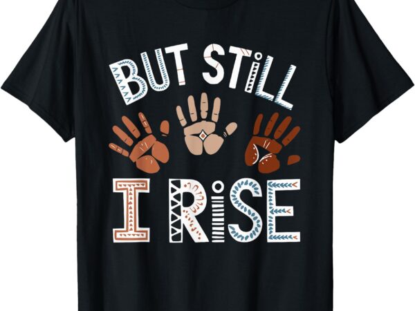 But still i rise black history month melanin pride t-shirt