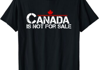 Canada Is Not For Sale Proud Canadian T-Shirt