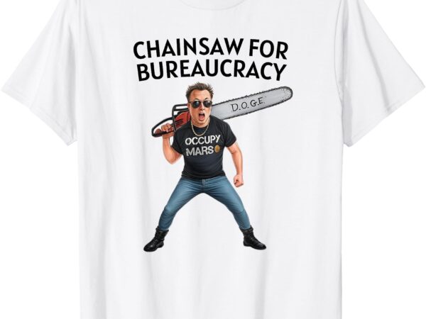 Chainsaw for bureaucracy meme d.o.g.e. humor t-shirt