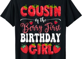 Cousin Of Berry First Birthday Girl Strawberry 1St Bday T-Shirt