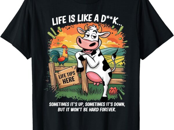 Cow life is like a dick sometimes it’s up sometimes its down t-shirt