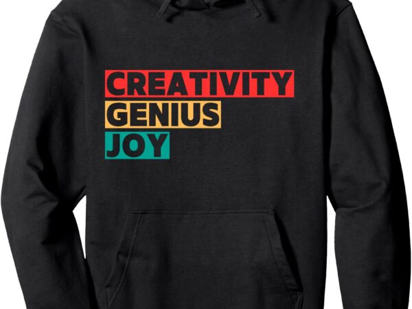 Creativity. genius. joy. pullover hoodie t shirt vector file