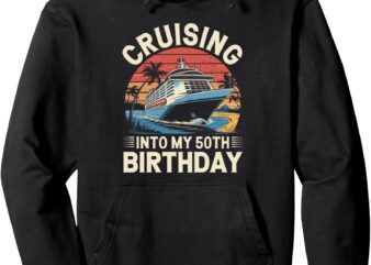 Cruising Into My 50th Birthday Trip Vacation Cruise Birthday Pullover Hoodie