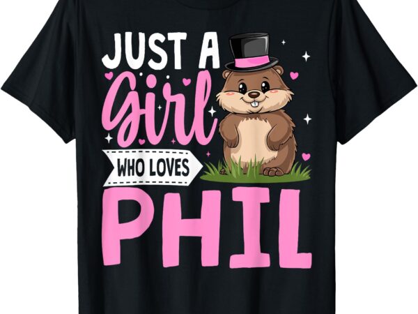 Cute groundhog day art for girls just a girl who loves phil t-shirt