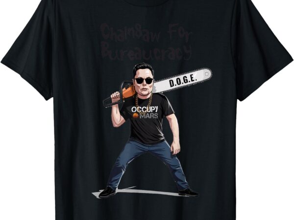 D.o.g.e. chainsaw for bureaucracy meme political humor t-shirt