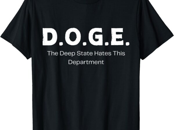 Doge – the deep state hates this department t-shirt