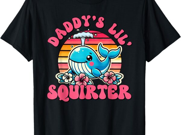 Daddy’s lil squirter funny inappropriate embarrassing women t-shirt