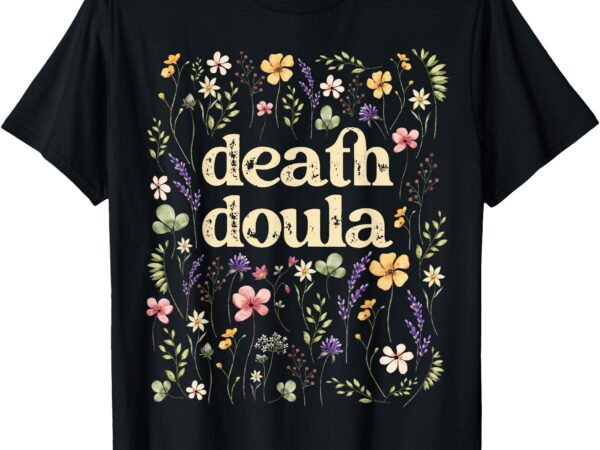 Death doula end of life doula hospice nurse t-shirt