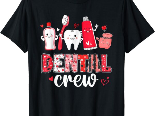 Dental crew squad teeth dental assistant valentine’s day t-shirt