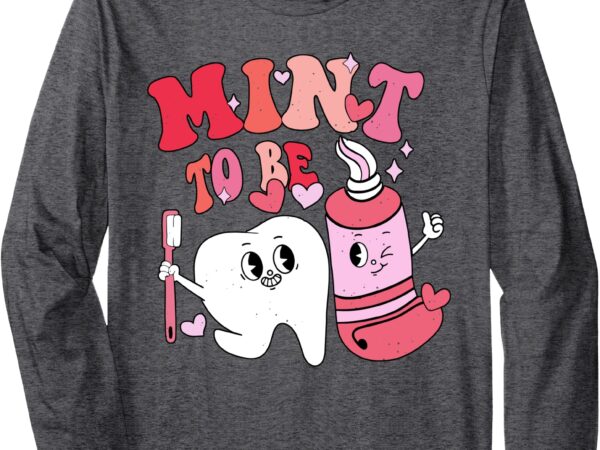 Dentist valentine mint to be tooth brush toothpaste dental long sleeve t-shirt