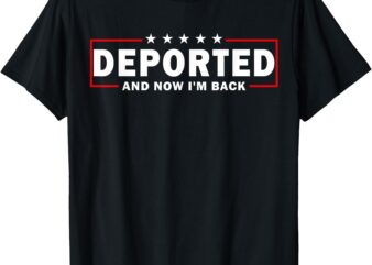 Deported And Now I’m Back Funny Saying T-Shirt