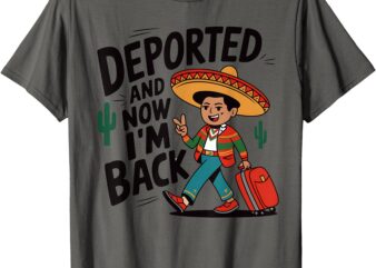 Deported And Now I’m Back Quote Mexican T-Shirt