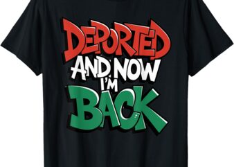 Deported And Now I’m Back T-Shirt