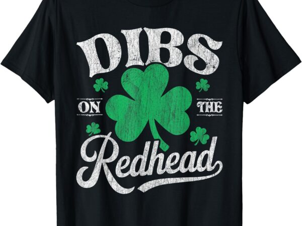 Dibs on the redhead green shamrock clover st patricks day t-shirt