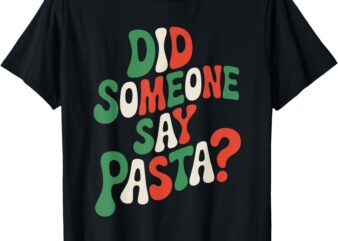 Did Someone Say Pasta, Pasta Lover Italian Spaghetti T-Shirt