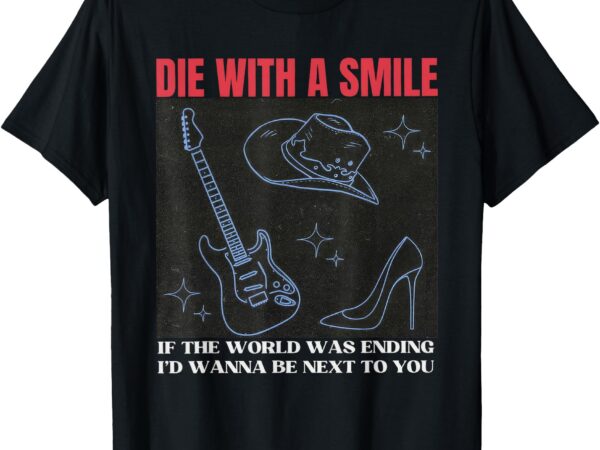 Die with a smile men women t-shirt