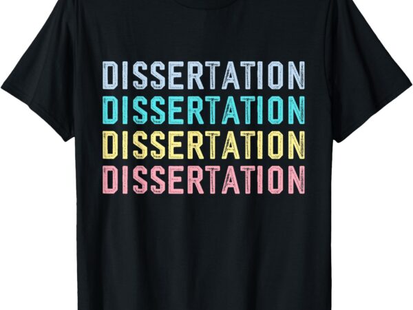 Dissertation student doctoral funny dissertation t-shirt