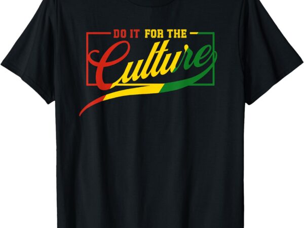 Do it for the cultures black history month juneteenth pride t-shirt