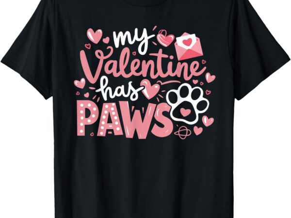 Dog valentine my valentine has paws cute pet lover dog mom t-shirt