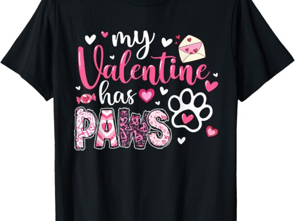 Dog valentine my valentine has paws dog mom women girl t-shirt