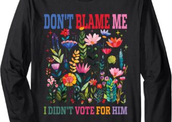 Don’t Blame Me I Didn’t Vote For Him Subtle Anti Trump Long Sleeve T-Shirt