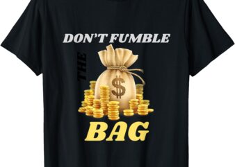 Don’t Fumble The Bag, Bag OF Money Graphic With Gold Coins T-Shirt