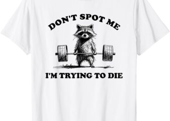 Don’t Spot Me I’m Trying To Die Vintage Raccoon Weightlifter T-Shirt