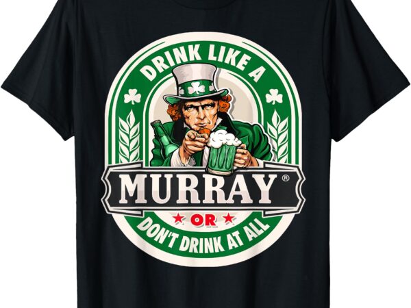 Drink like an murray or don’t drink at all t-shirt