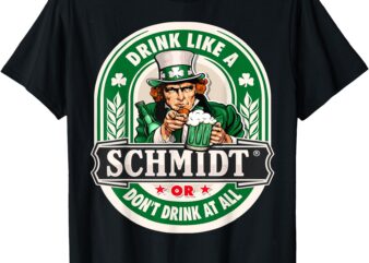 Drink Like An Schmidt Or Don’t Drink At All T-Shirt