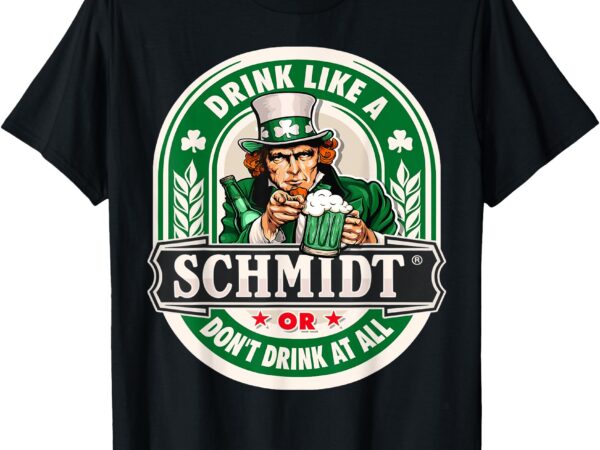 Drink like an schmidt or don’t drink at all t-shirt