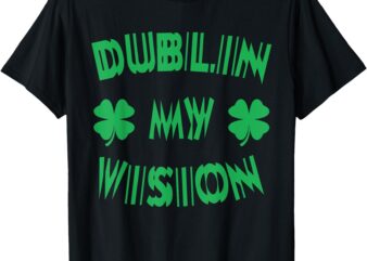 Dublin My Vision St Patrick’s Day Funny Drunk Irish Festival T-Shirt