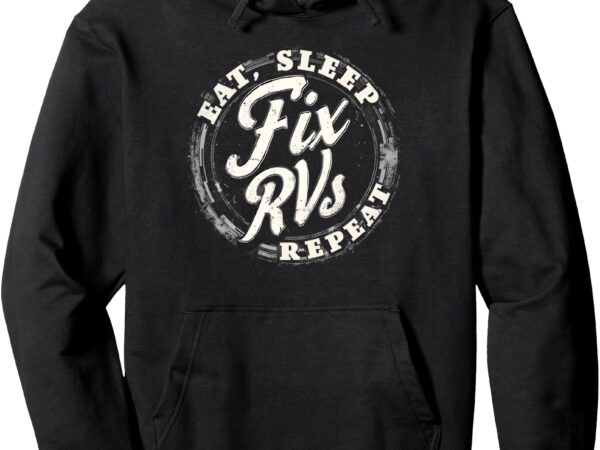 Eat sleep fix rvs funny rv mechanic pullover hoodie vector clipart