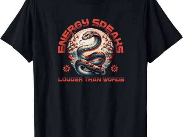 Energy speaks louder than words snake aesthetic shirt t-shirt